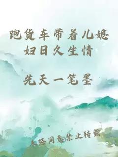 跑货车带着儿媳妇日久生情